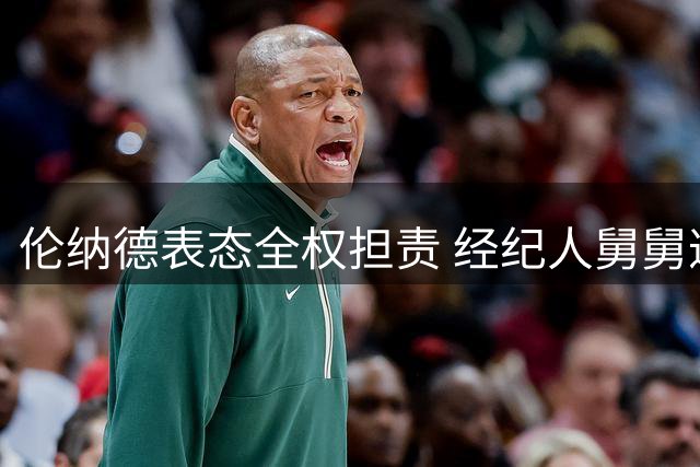 伦纳德表态全权担责 经纪人舅舅遭NBA五年禁令